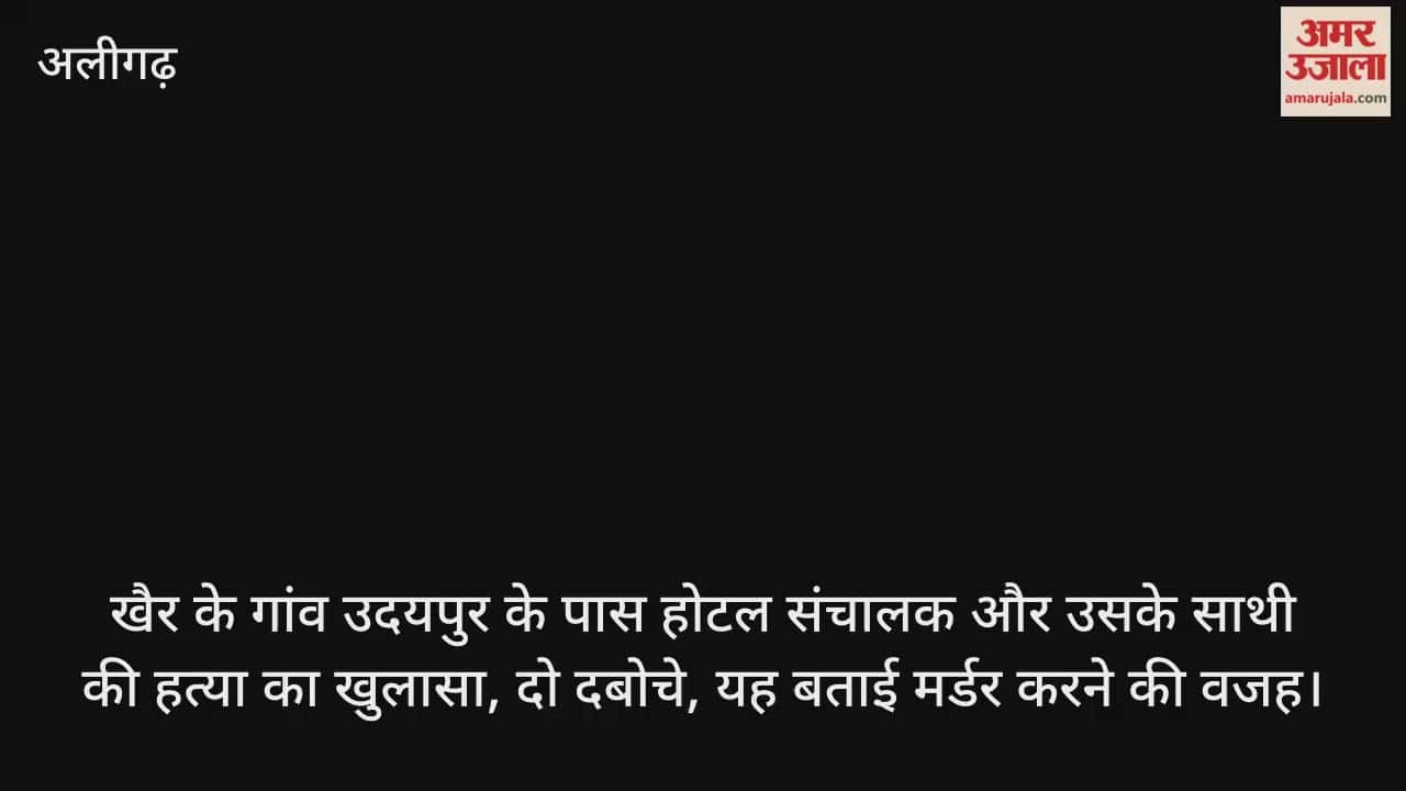 खैर के गांव उदयपुर के पास होटल संचालक और उसके साथी की हत्या का खुलासा, दो दबोचे, यह बताई मर्डर करने की वजह