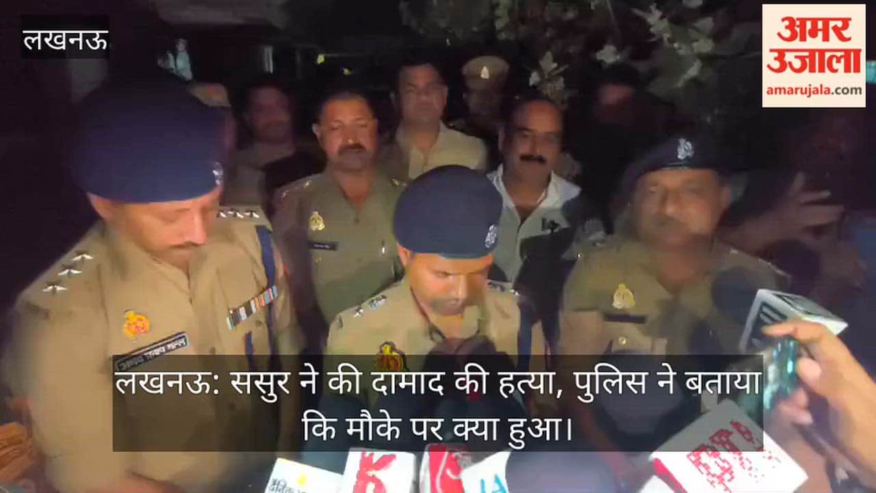 लखनऊ: ससुर ने की दामाद की हत्या, पुलिस ने बताया कि मौके पर क्या हुआ
