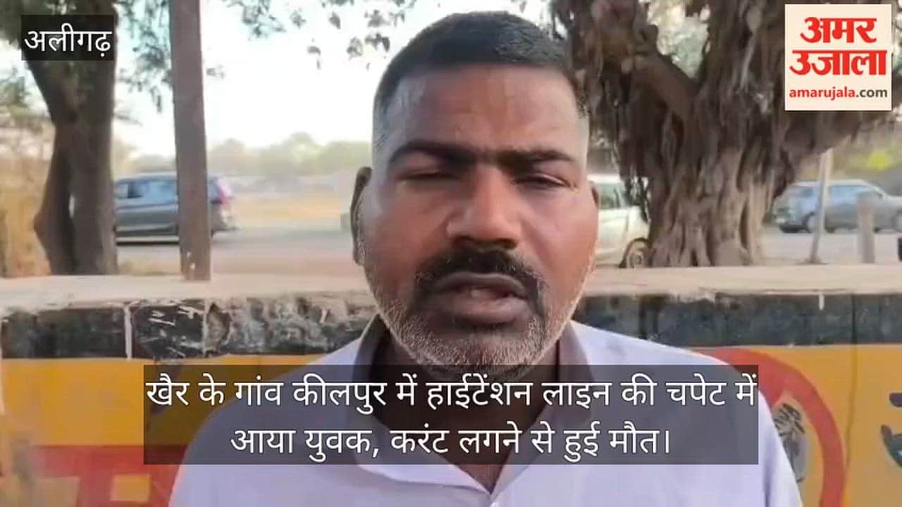 खैर के गांव कीलपुर में हाईटेंशन लाइन की चपेट में आया युवक, करंट लगने से हुई मौत