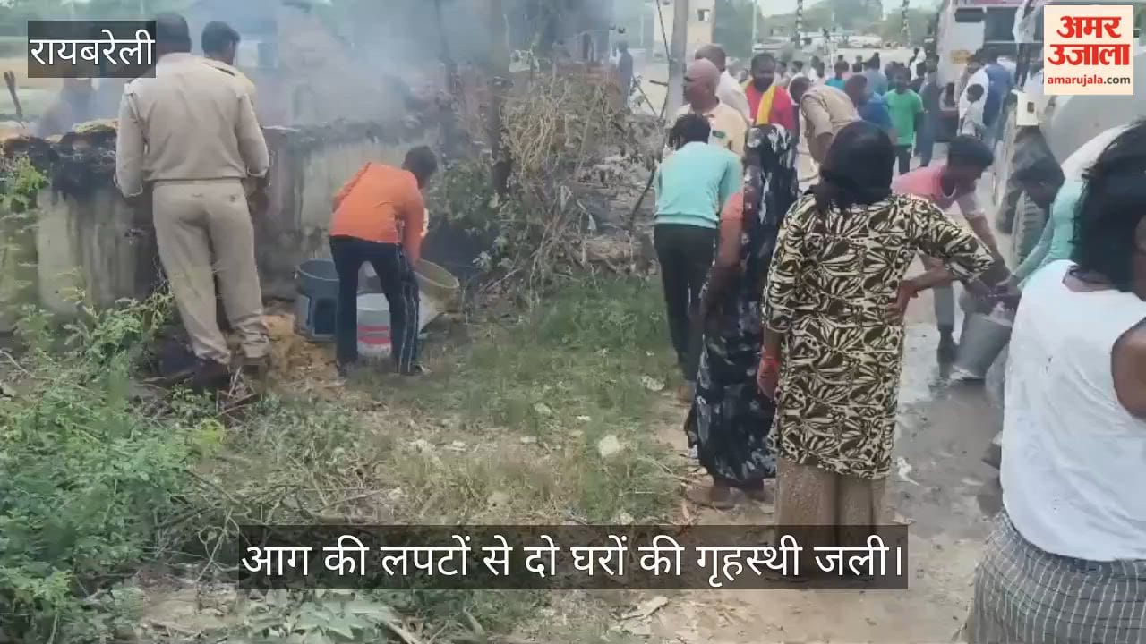 रायबरेली में आग की लपटों से दो घरों की गृहस्थी जली, धमाके से फटा सिलिंडर
