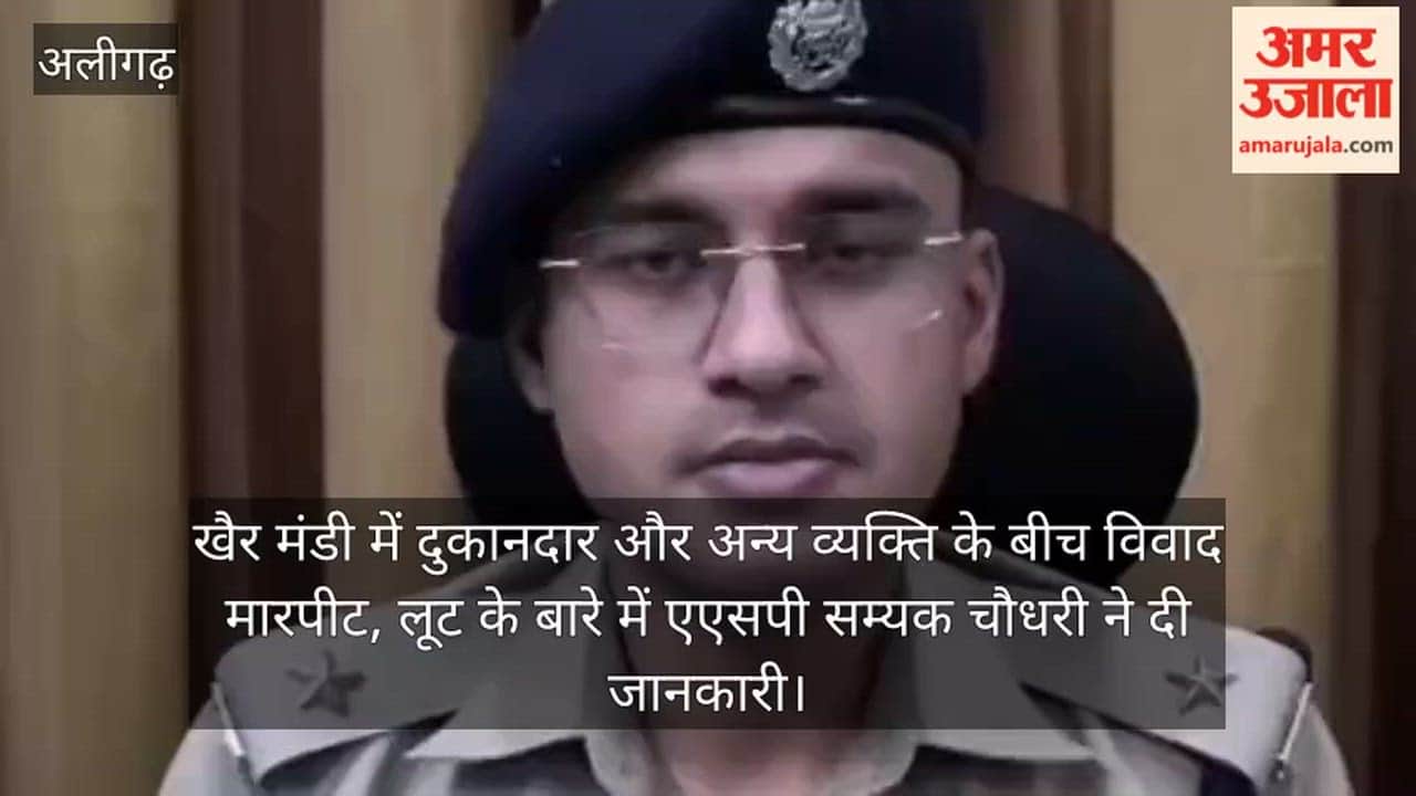 खैर मंडी में दुकानदार और अन्य व्यक्ति के बीच विवाद मारपीट, लूट के बारे में एएसपी सम्यक चौधरी ने दी जानकारी