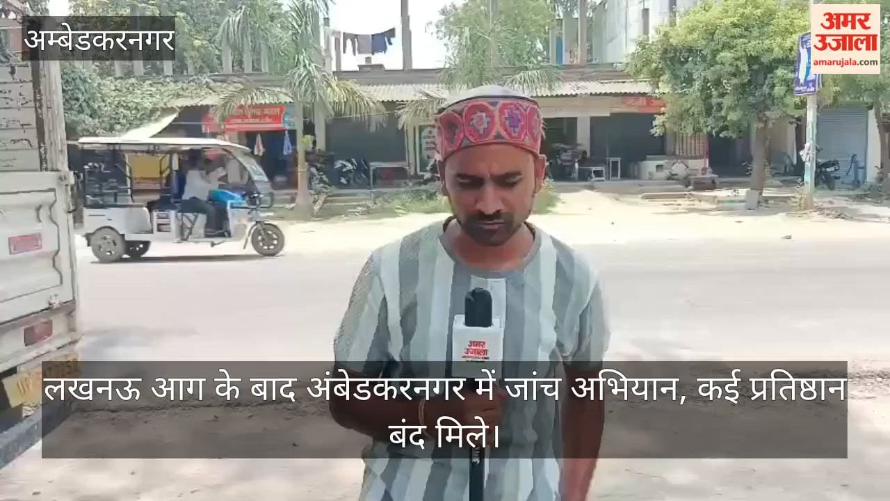 Video: लखनऊ आग के बाद अंबेडकरनगर में जांच अभियान, कई प्रतिष्ठान बंद मिले
