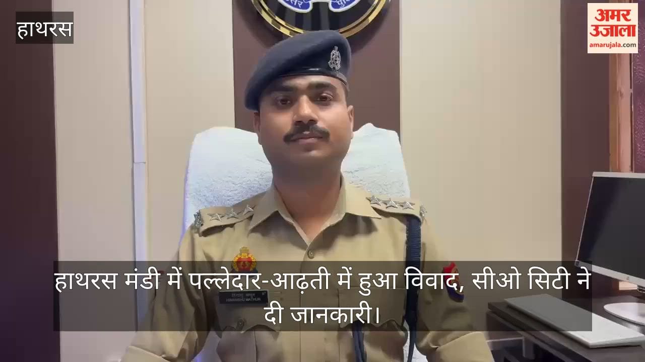 हाथरस मंडी में पल्लेदार-आढ़ती में हुआ विवाद, सीओ सिटी ने दी जानकारी