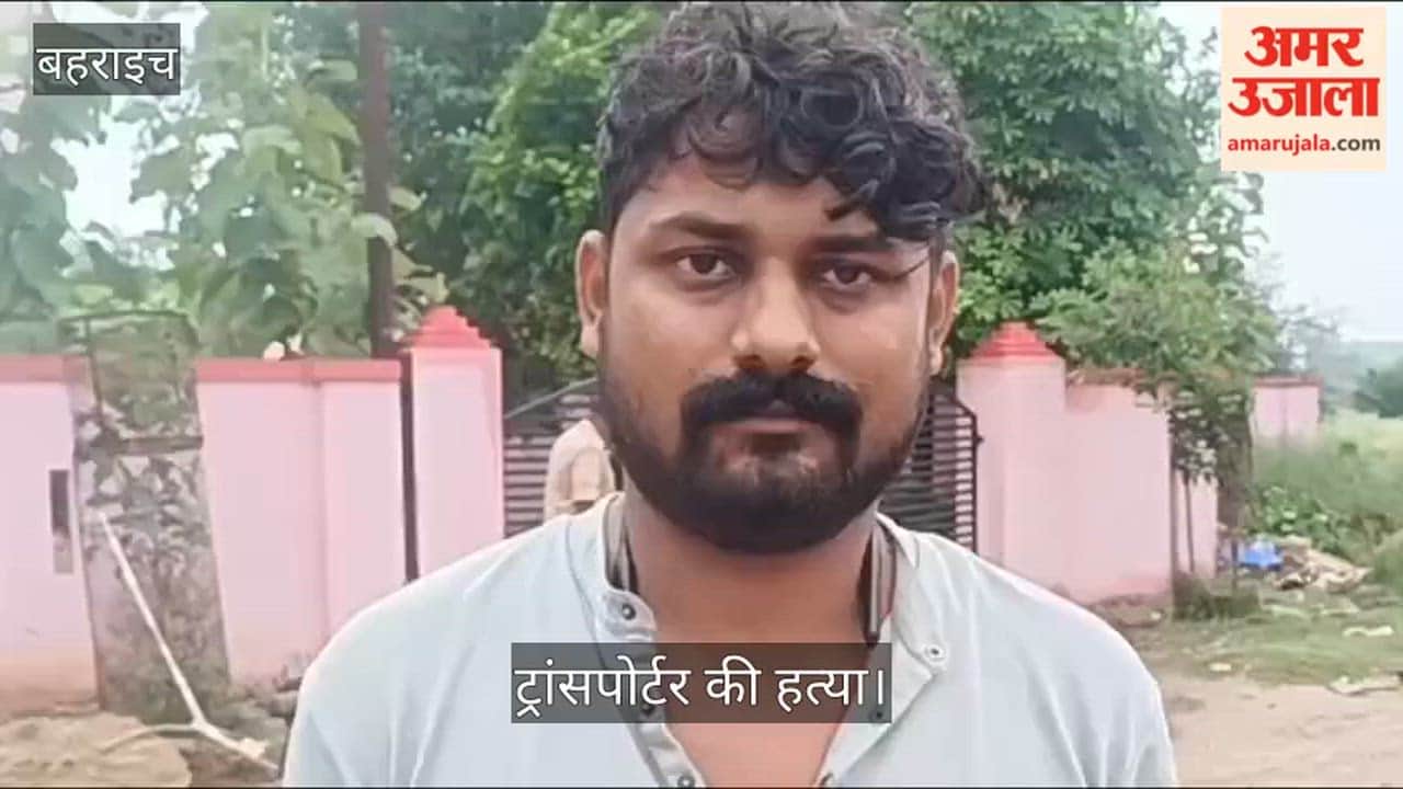 Video: बहराइच में दोस्त के बुलावे पर घर से निकले ट्रांसपोर्टर की हत्या