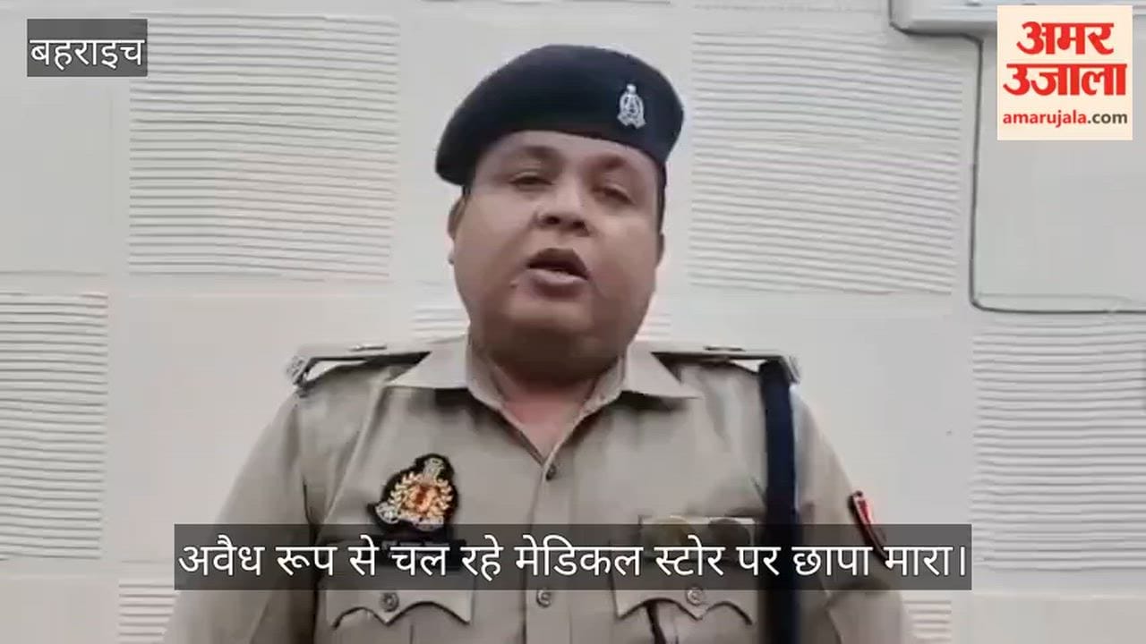 बहराइच में पुलिस ने अवैध रूप से चल रहे मेडिकल स्टोर पर छापा मारा।