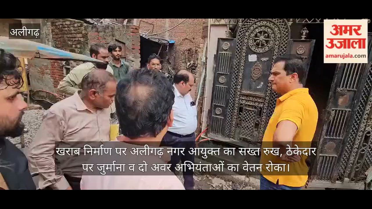 खराब निर्माण पर अलीगढ़ नगर आयुक्त का सख्त रुख, ठेकेदार पर जुर्माना व दो अवर अभियंताओं का वेतन रोका