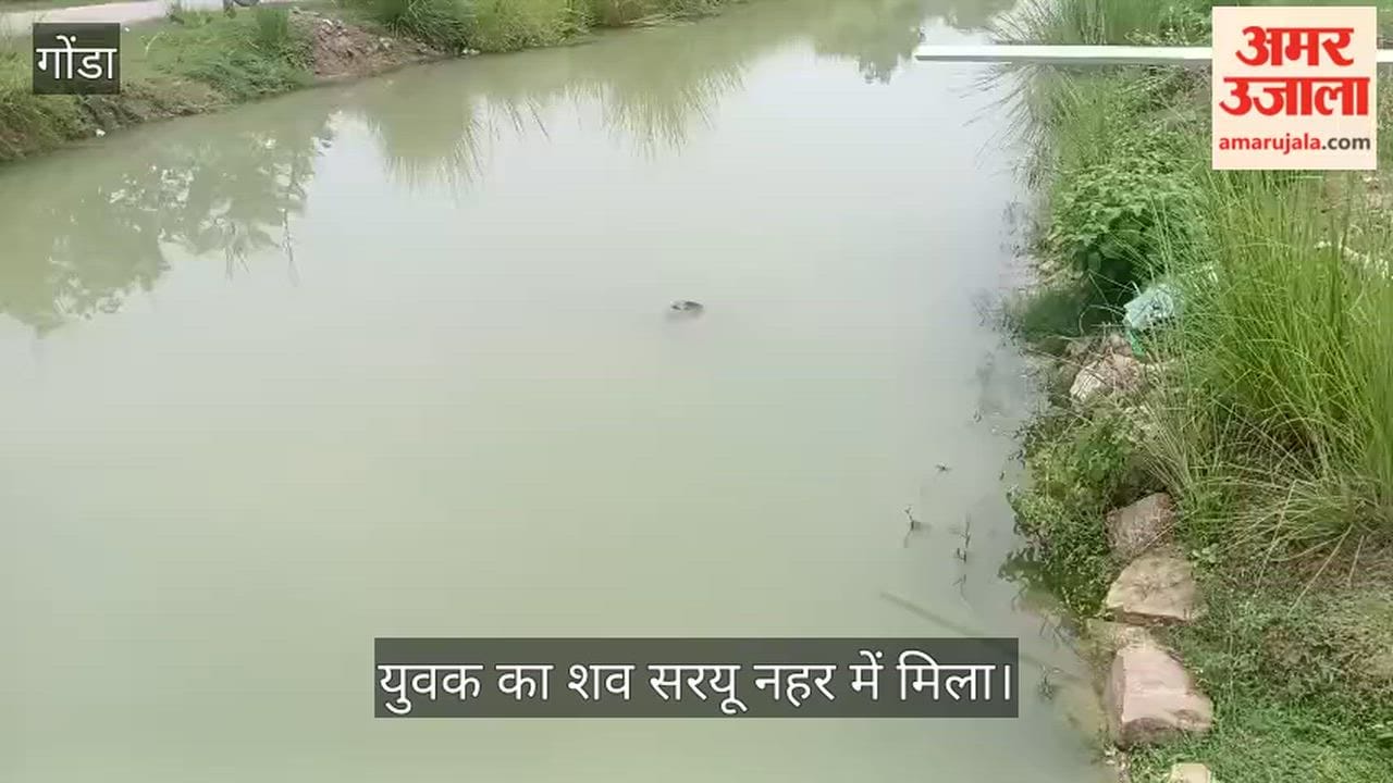 Video: गोंडा में निमंत्रण में गए युवक का शव सरयू नहर में मिला