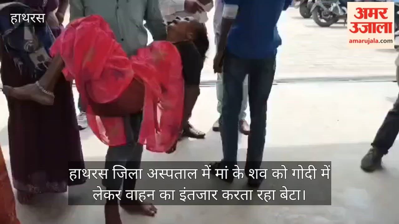 हाथरस जिला अस्पताल में मां के शव को गोदी में लेकर वाहन का इंतजार करता रहा बेटा