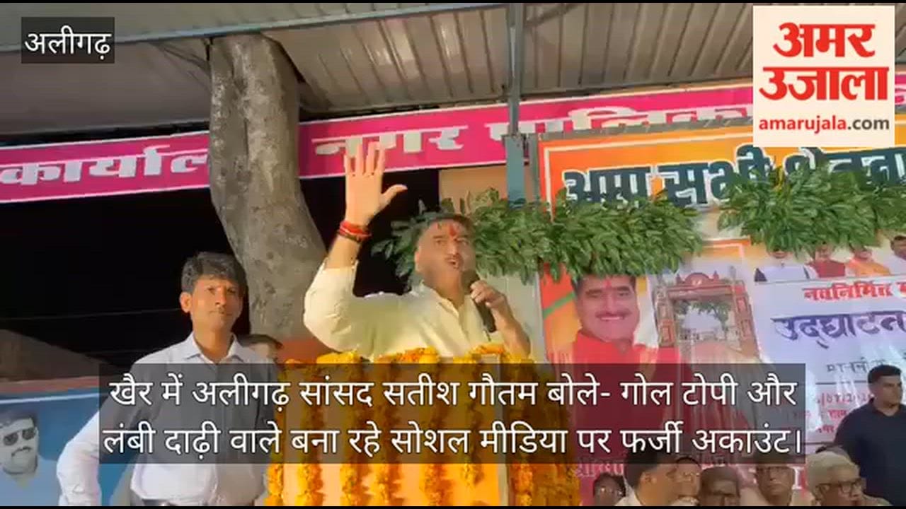 खैर में अलीगढ़ सांसद सतीश गौतम बोले- गोल टोपी और लंबी दाढ़ी वाले बना रहे सोशल मीडिया पर फर्जी अकाउंट