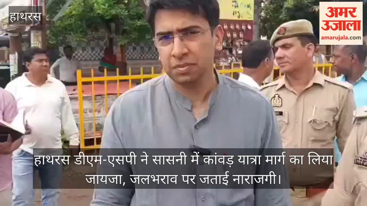 हाथरस डीएम-एसपी ने सासनी में कांवड़ यात्रा मार्ग का लिया जायजा, जलभराव पर जताई नाराजगी