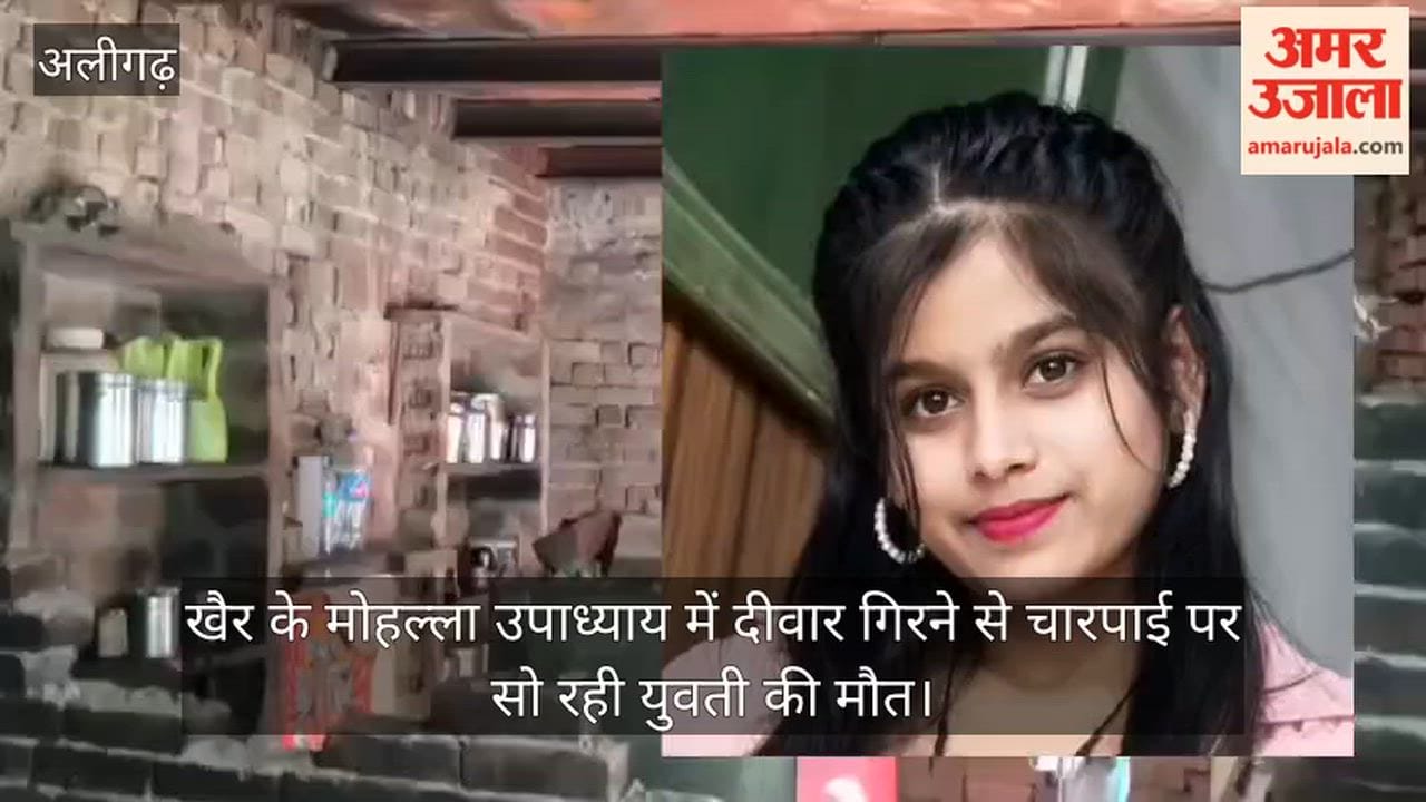 खैर के मोहल्ला उपाध्याय में दीवार गिरने से चारपाई पर सो रही युवती की मौत