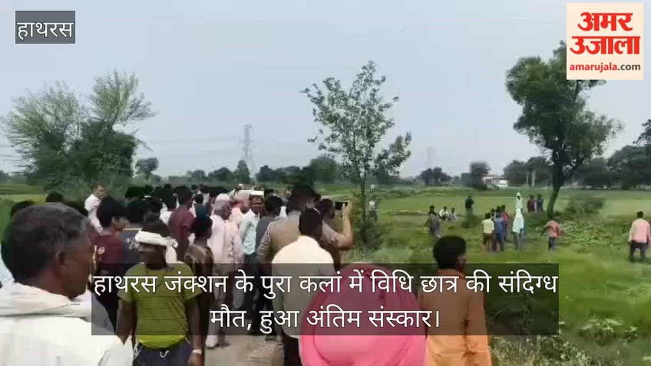 हाथरस जंक्शन के पुरा कलां में विधि छात्र की संदिग्ध मौत, हुआ अंतिम संस्कार