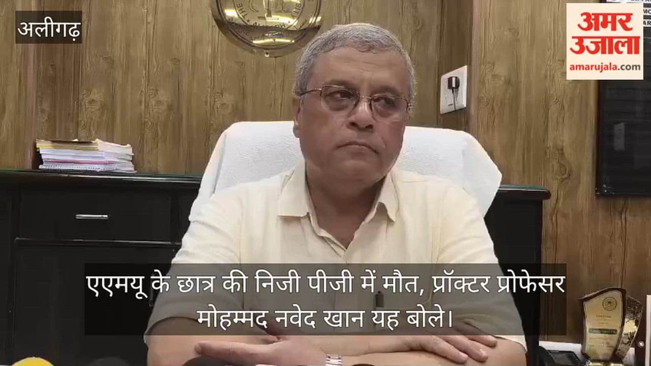 एएमयू के छात्र की निजी पीजी में मौत, प्रॉक्टर प्रोफेसर मोहम्मद नवेद खान यह बोले