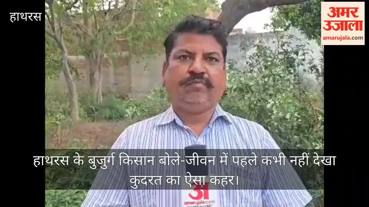 हाथरस के बुजुर्ग किसान बोले-जीवन में पहले कभी नहीं देखा कुदरत का ऐसा कहर