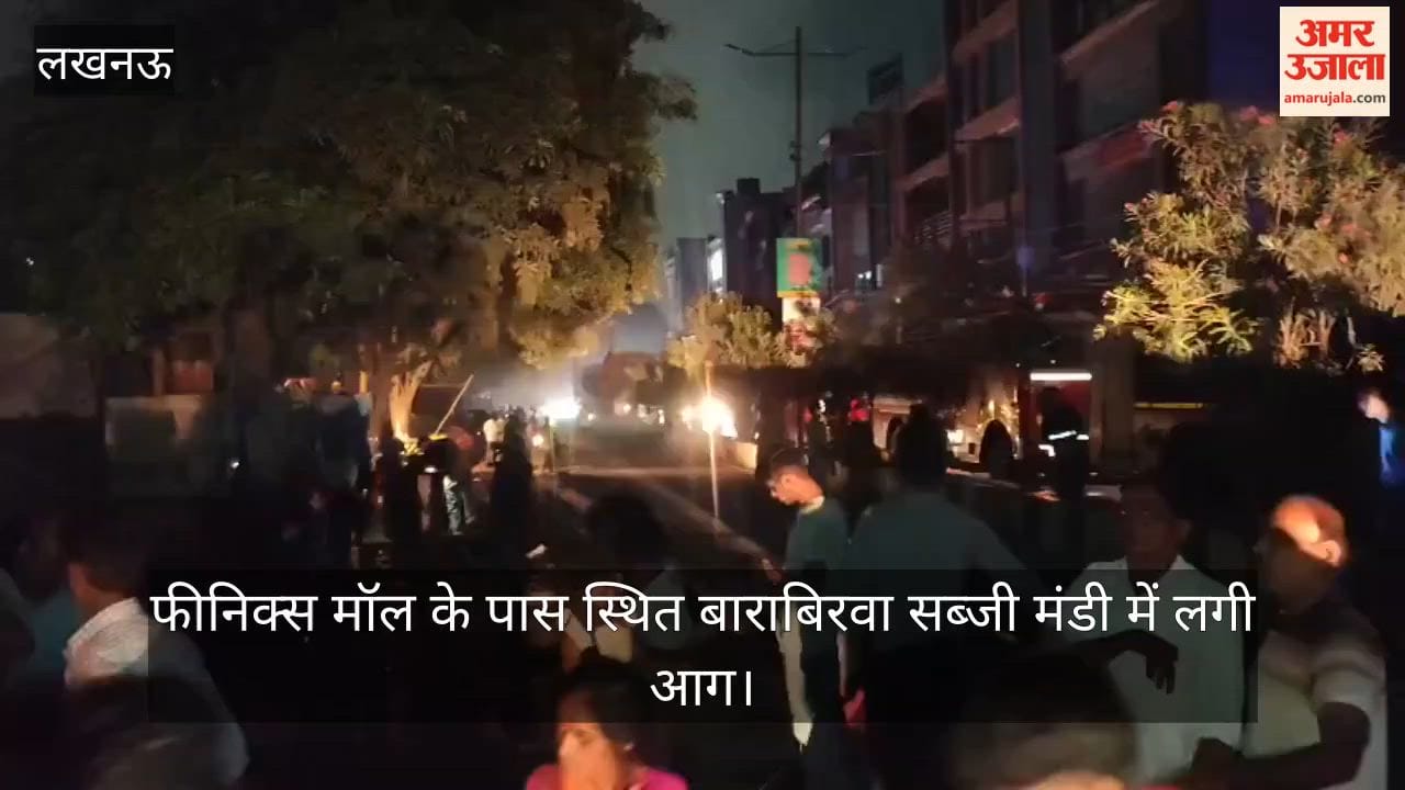 लखनऊ: फीनिक्स मॉल के पास स्थित बाराबिरवा सब्जी मंडी में लगी आग, पुलिस ने बताया कितना हुआ नुकसान