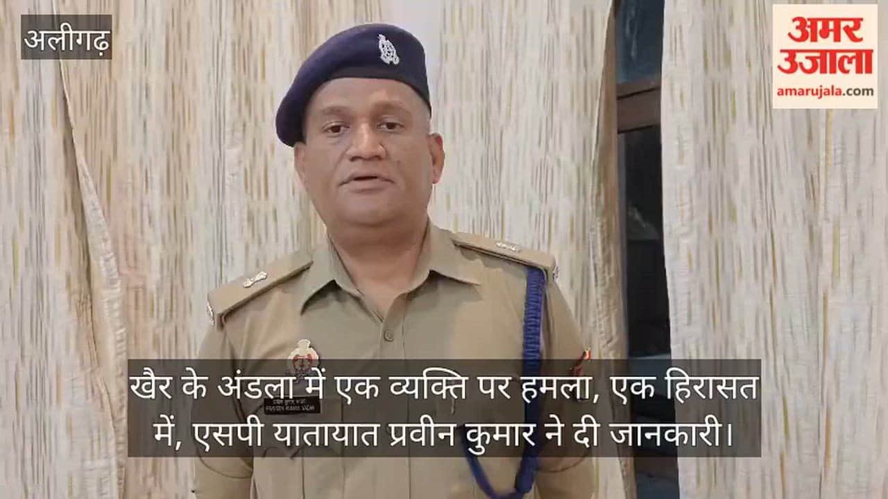 खैर के अंडला में एक व्यक्ति पर हमला, एक हिरासत में, एसपी यातायात प्रवीन कुमार ने दी जानकारी