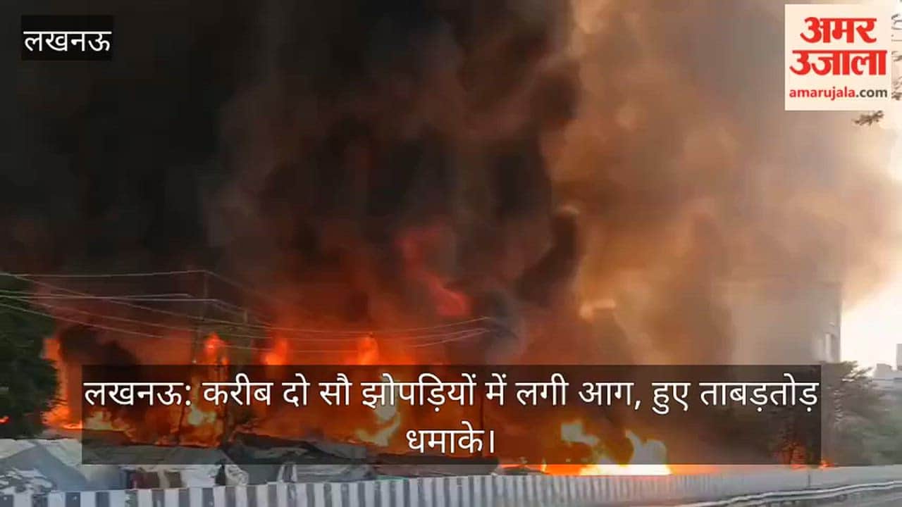 लखनऊ: करीब दो सौ झोपड़ियों में लगी आग, हुए ताबड़तोड़ धमाके