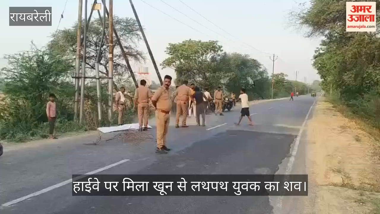 रायबरेली में शिवगढ़ हाईवे पर मिला खून से लथपथ युवक का शव, पुलिस कर रही जांच