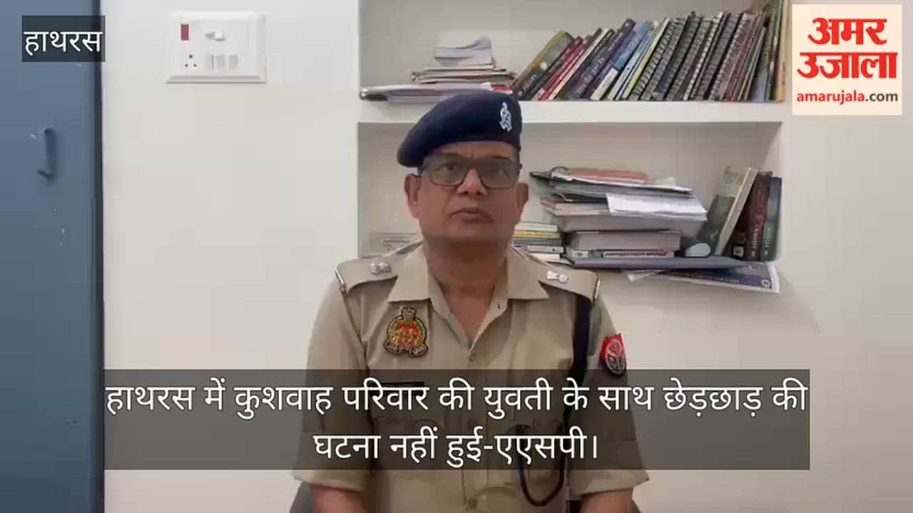 हाथरस में कुशवाह परिवार की युवती के साथ छेड़छाड़ की घटना नहीं हुई-एएसपी