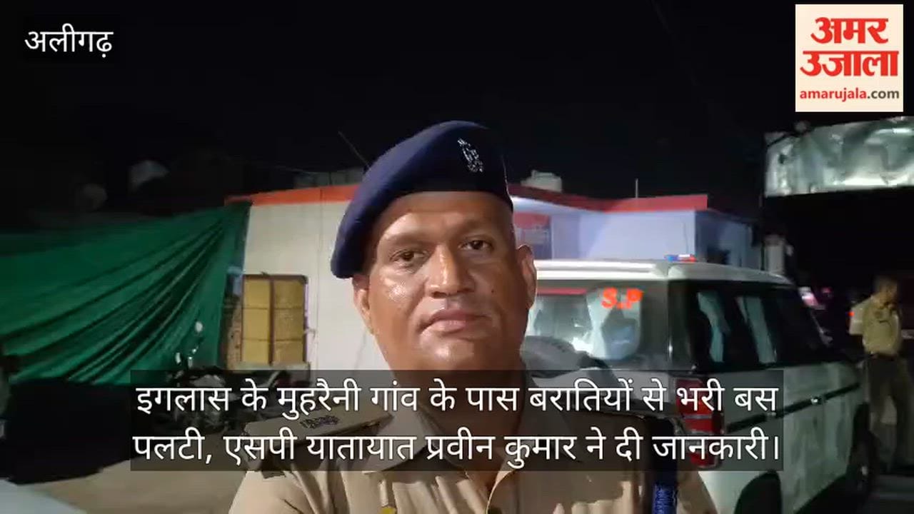 इगलास के मुहरैनी गांव के पास बरातियों से भरी बस पलटी, एसपी यातायात प्रवीन कुमार ने दी जानकारी