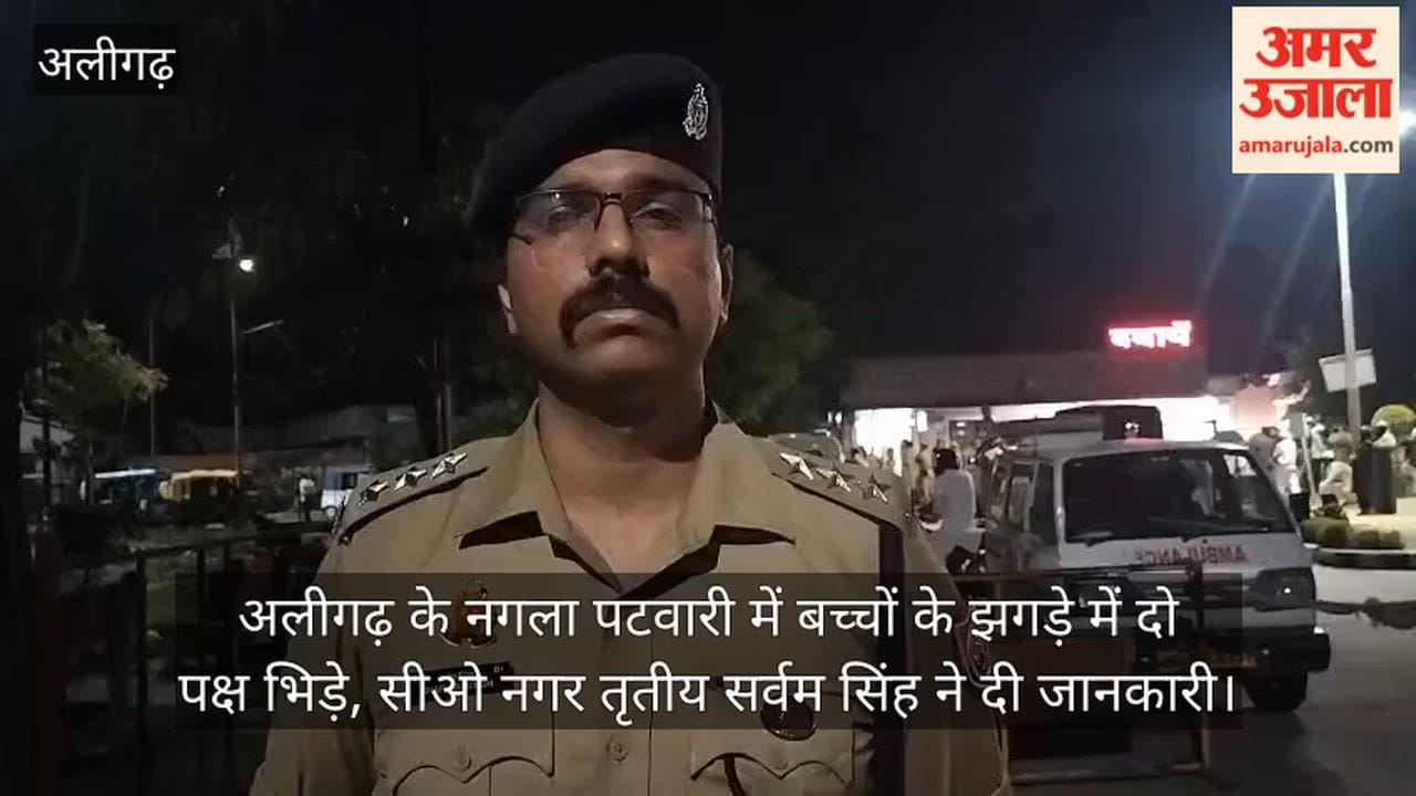 अलीगढ़ के नगला पटवारी में बच्चों के झगड़े में दो पक्ष भिड़े, सीओ नगर तृतीय सर्वम सिंह ने दी जानकारी