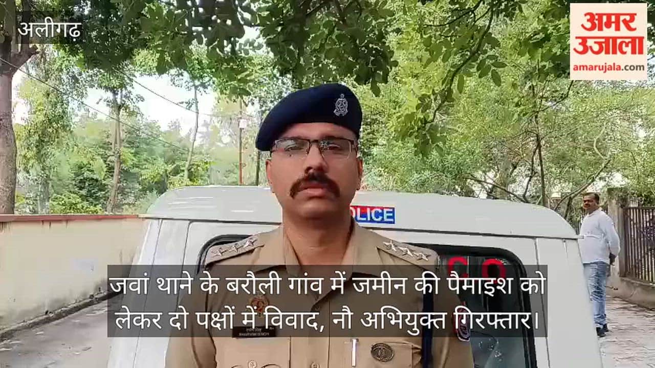 जवां थाने के बरौली गांव में जमीन की पैमाइश को लेकर दो पक्षों में विवाद, नौ अभियुक्त गिरफ्तार