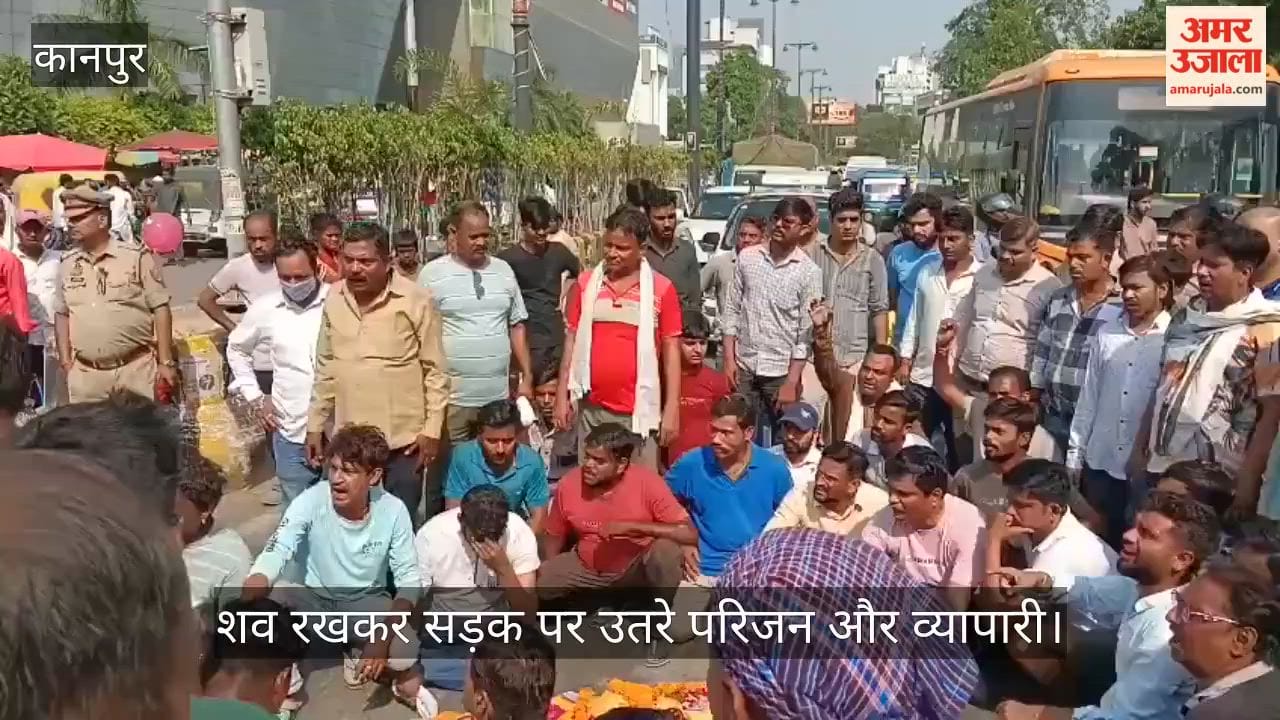 Kanpur hosiery trader murder sparks protest, family blocks Bada Chauraha