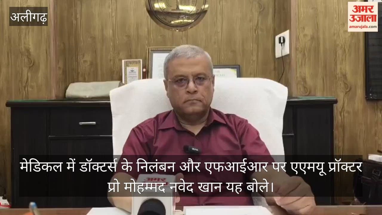 मेडिकल में डॉक्टर्स के निलंबन और एफआईआर पर एएमयू प्रॉक्टर प्रो मोहम्मद नवेद खान यह बोले