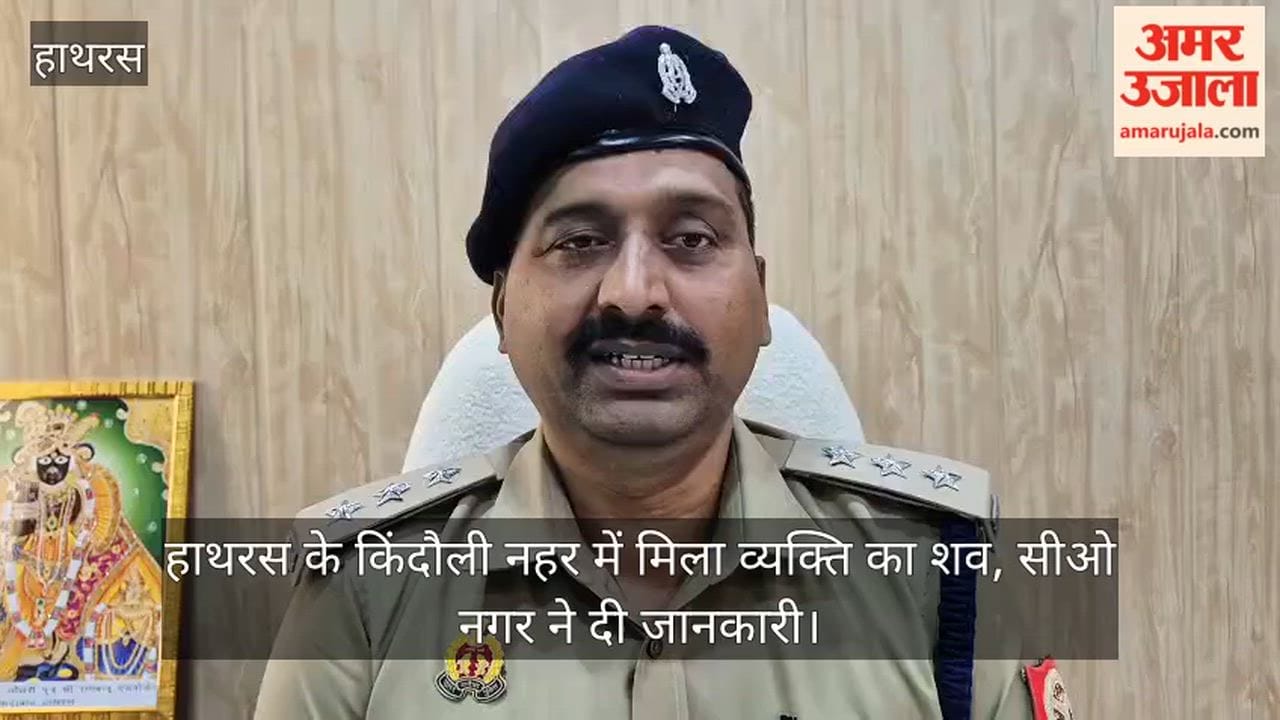 हाथरस के किंदौली नहर में मिला व्यक्ति का शव, सीओ नगर ने दी जानकारी