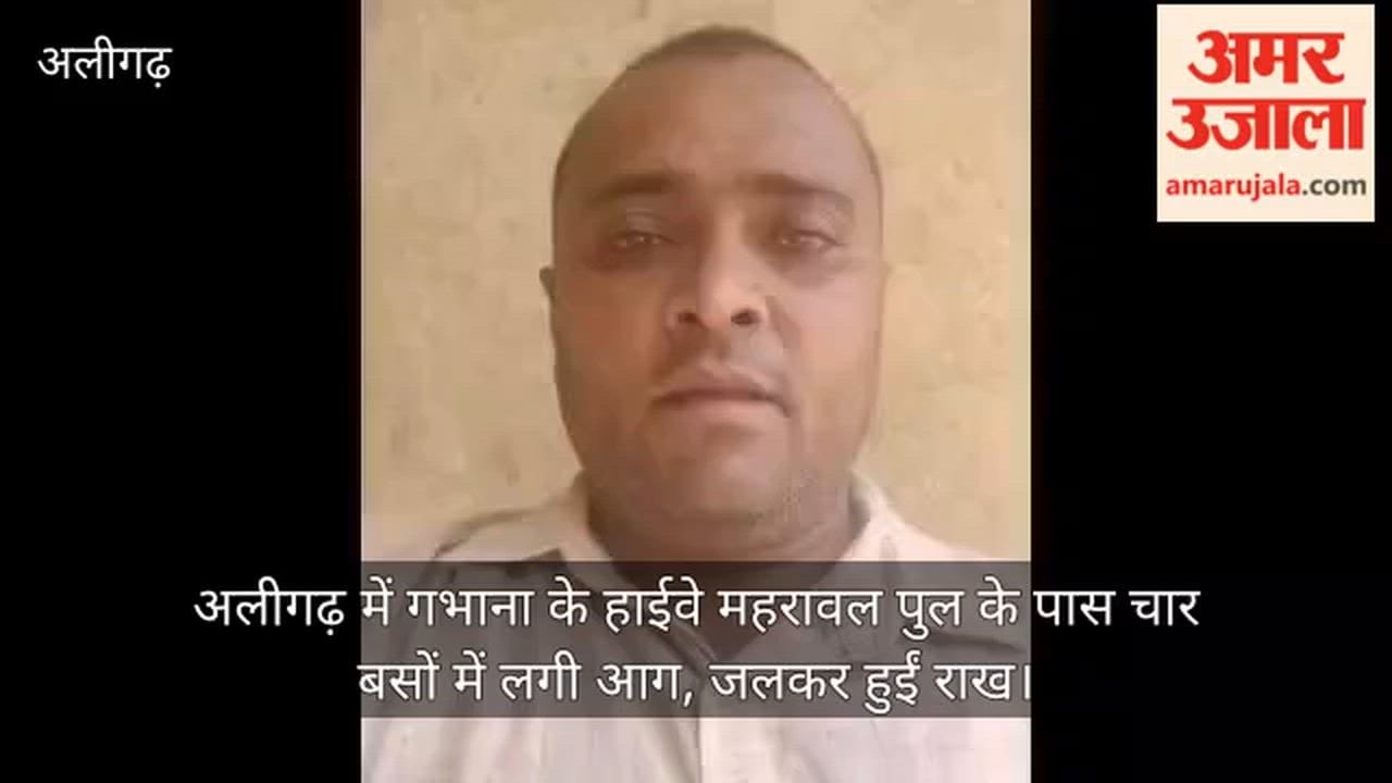 अलीगढ़ में गभाना के हाईवे महरावल पुल के पास चार बसों में लगी आग, जलकर हुईं राख