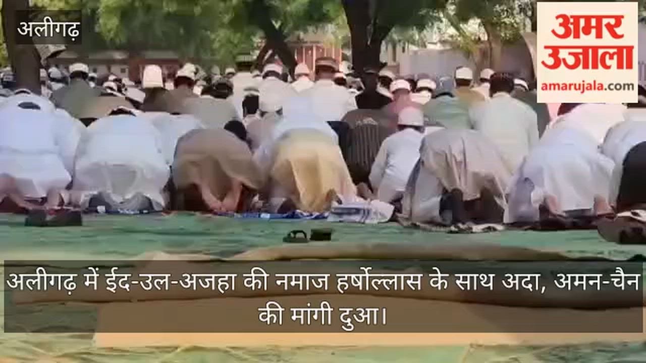 अलीगढ़ में ईद-उल-अजहा की नमाज हर्षोल्लास के साथ अदा, अमन-चैन की मांगी दुआ