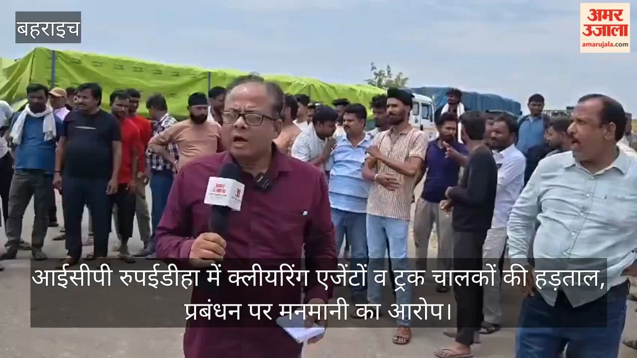 Video: आईसीपी रुपईडीहा में क्लीयरिंग एजेंटों व ट्रक चालकों की हड़ताल, प्रबंधन पर मनमानी का आरोप