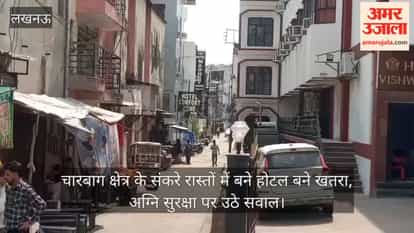 Video: चारबाग क्षेत्र के संकरे रास्तों में बने होटल बने खतरा, अग्नि सुरक्षा पर उठे सवाल