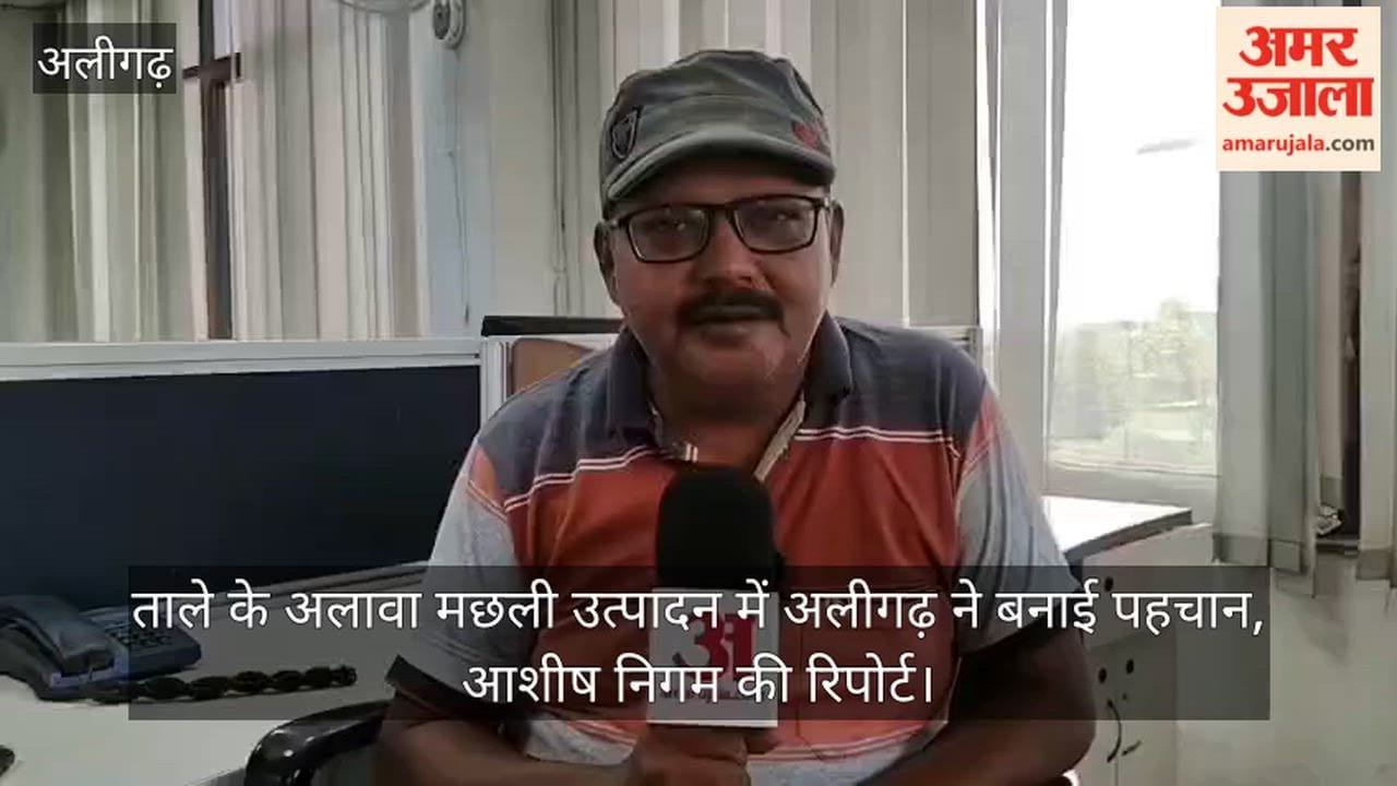ताले के अलावा मछली उत्पादन में अलीगढ़ ने बनाई पहचान, आशीष निगम की रिपोर्ट