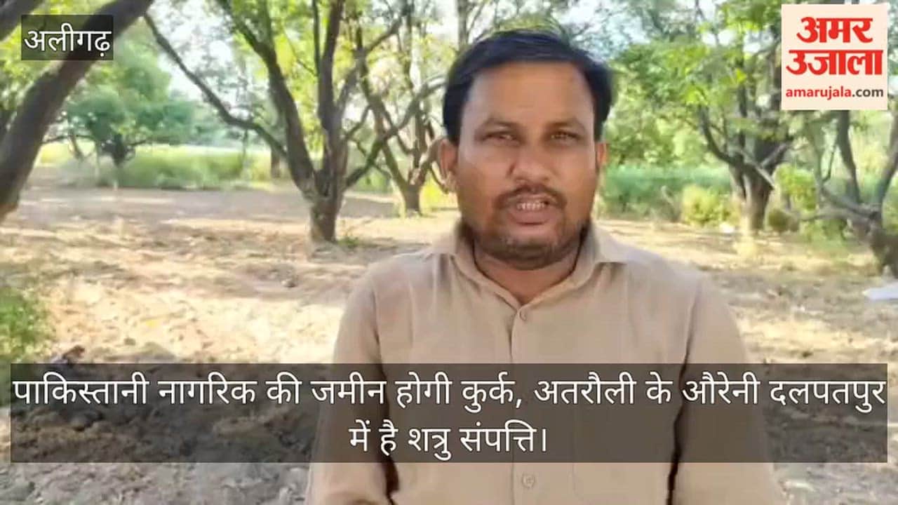 पाकिस्तानी नागरिक की जमीन होगी कुर्क, अतरौली के औरेनी दलपतपुर में है शत्रु संपत्ति