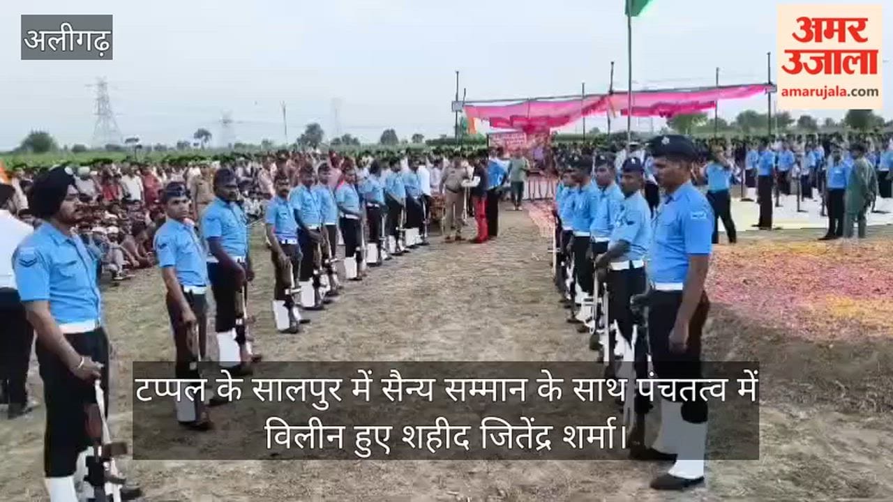 टप्पल के सालपुर में सैन्य सम्मान के साथ पंचतत्व में विलीन हुए शहीद जितेंद्र शर्मा