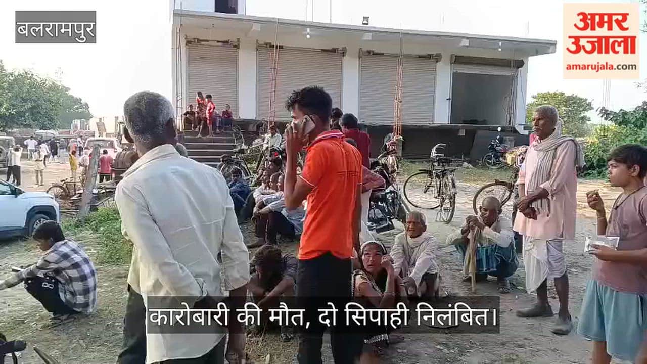 Video: बलरामपुर में थाने बुलाए गए कारोबारी की मौत, दो सिपाही निलंबित