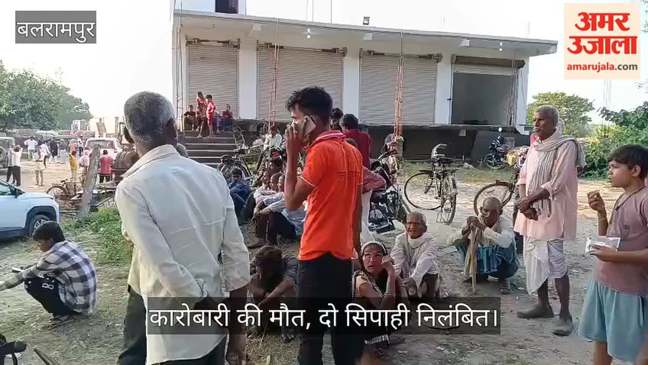 Video: बलरामपुर में थाने बुलाए गए कारोबारी की मौत, दो सिपाही निलंबित