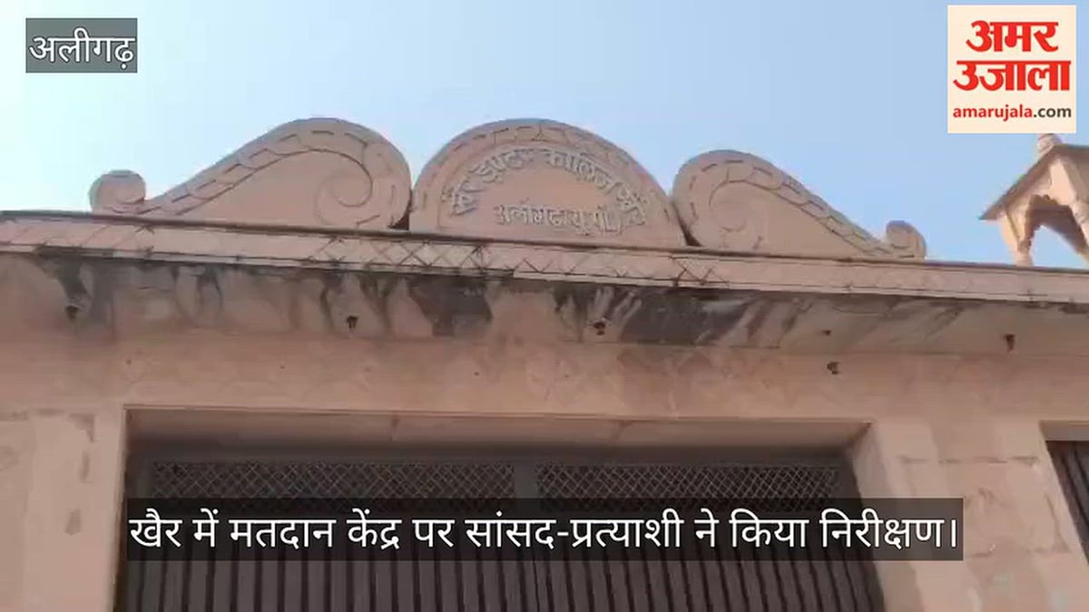 खैर में मतदान केंद्र पर सांसद-प्रत्याशी ने किया निरीक्षण